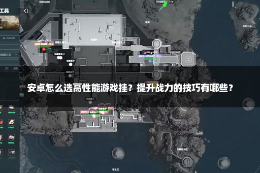 安卓怎么选高性能游戏挂？提升战力的技巧有哪些？